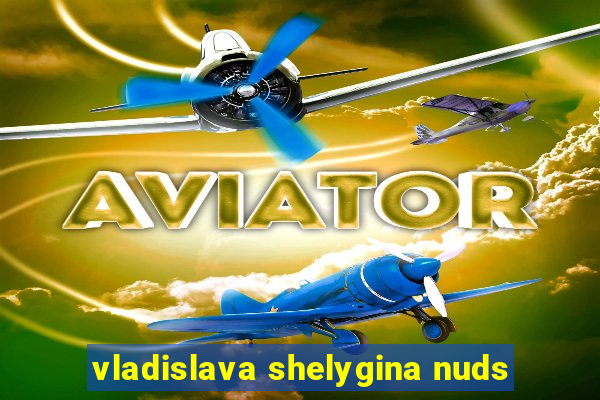 vladislava shelygina nuds